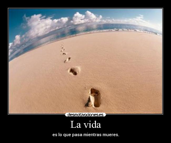 La vida - es lo que pasa mientras mueres.