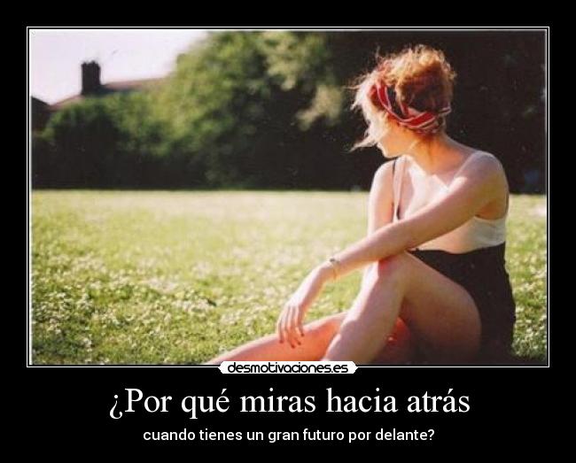 ¿Por qué miras hacia atrás -