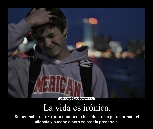 La vida es irónica. -