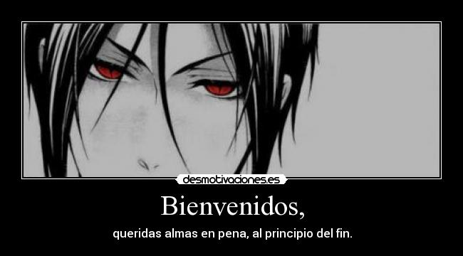 Bienvenidos, - queridas almas en pena, al principio del fin.