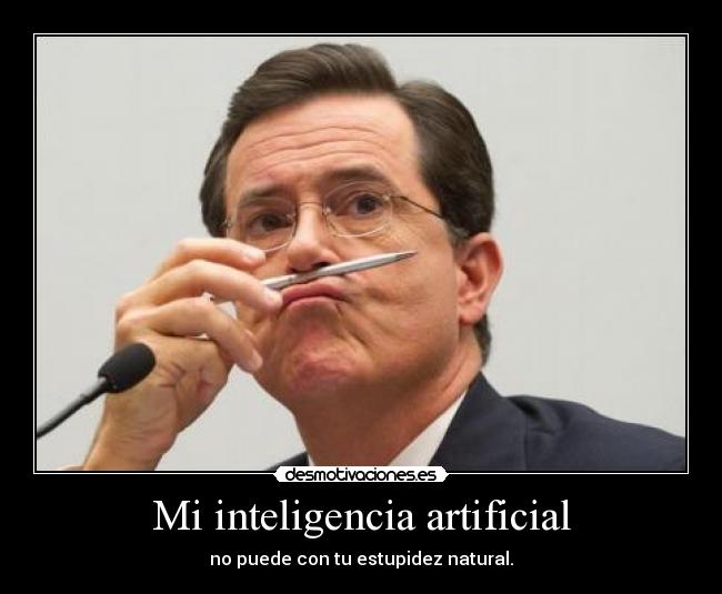 Mi inteligencia artificial - no puede con tu estupidez natural.