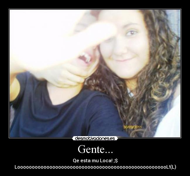 Gente... - Qe esta mu Loca! ;$
LoooooooooooooooooooooooooooooooooooooooooooooooooooL!(L)