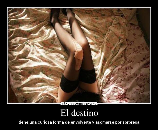El destino - tiene una curiosa forma de envolverte y asomarse por sorpresa