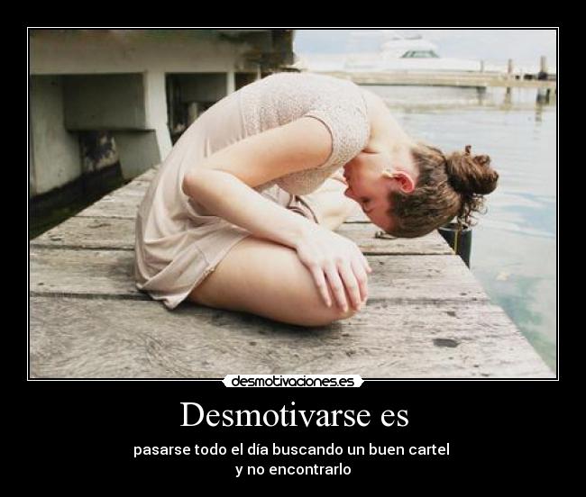 Desmotivarse es - 