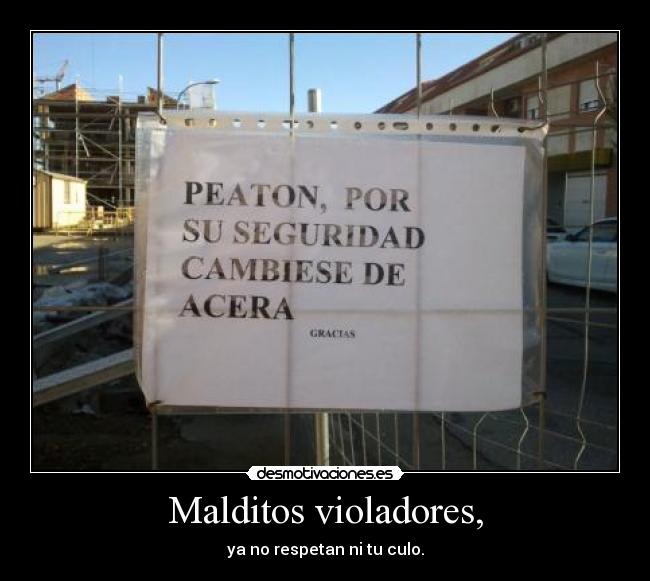 Malditos violadores, - ya no respetan ni tu culo.
