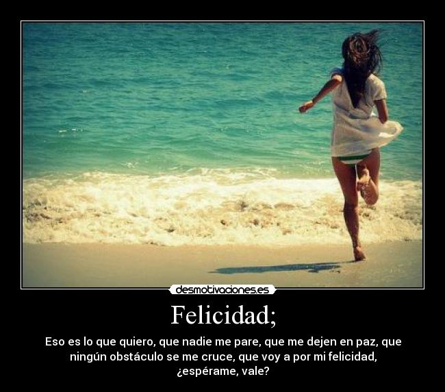 Felicidad; - 