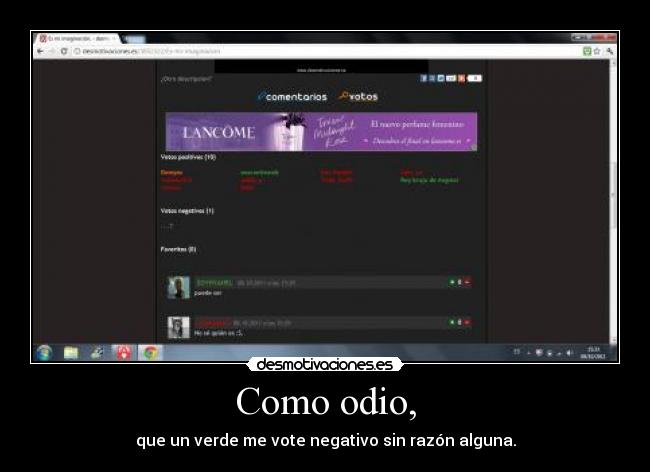 Como odio, - que un verde me vote negativo sin razón alguna.