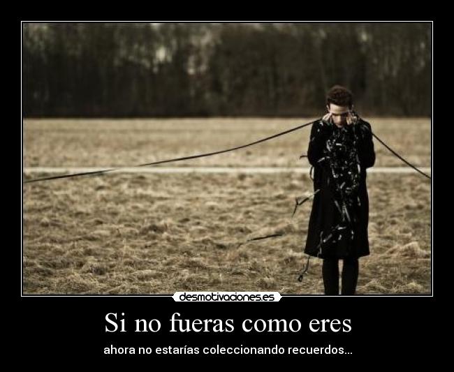 Si no fueras como eres -