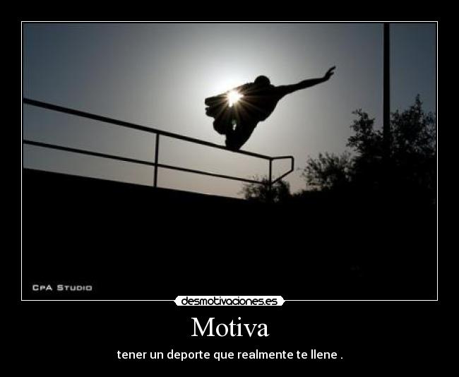 Motiva - tener un deporte que realmente te llene .