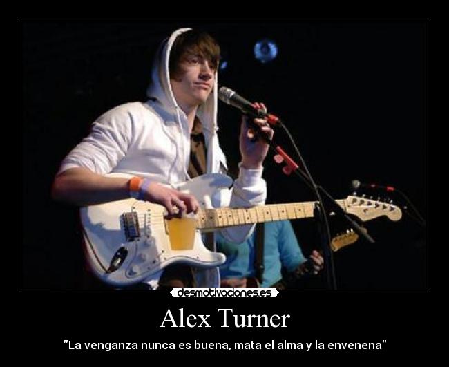 Alex Turner - La venganza nunca es buena, mata el alma y la envenena
