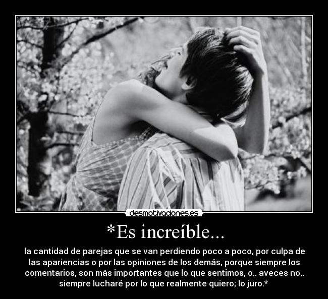 *Es increíble... - la cantidad de parejas que se van perdiendo poco a poco, por culpa de
las apariencias o por las opiniones de los demás, porque siempre los
comentarios, son más importantes que lo que sentimos, o.. aveces no..
siempre lucharé por lo que realmente quiero; lo juro.* ♥