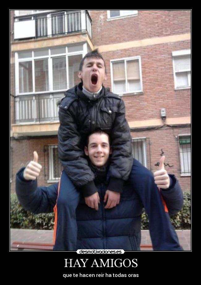 HAY AMIGOS - que te hacen reir ha todas oras