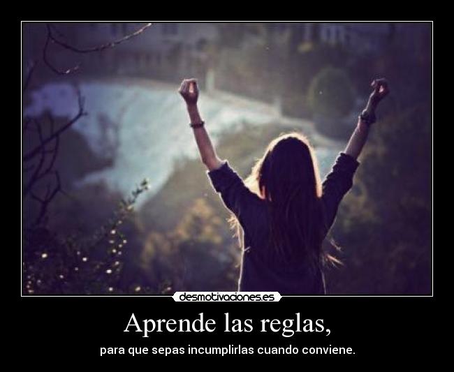 Aprende las reglas, -