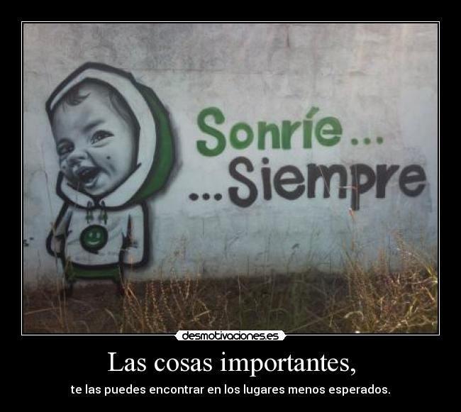 Las cosas importantes, - te las puedes encontrar en los lugares menos esperados.