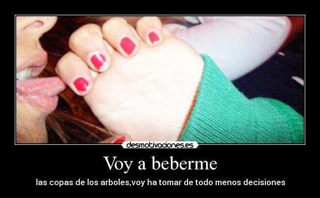 Voy a beberme - las copas de los arboles,voy ha tomar de todo menos decisiones