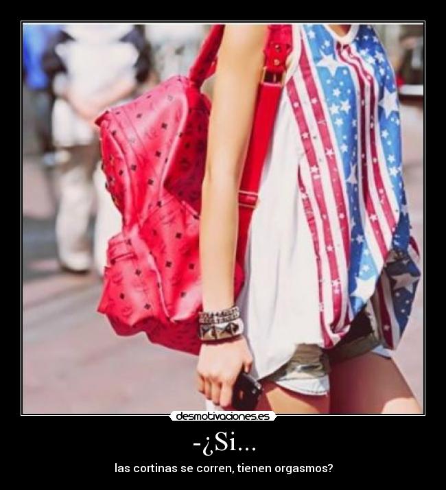 -¿Si... - las cortinas se corren, tienen orgasmos?