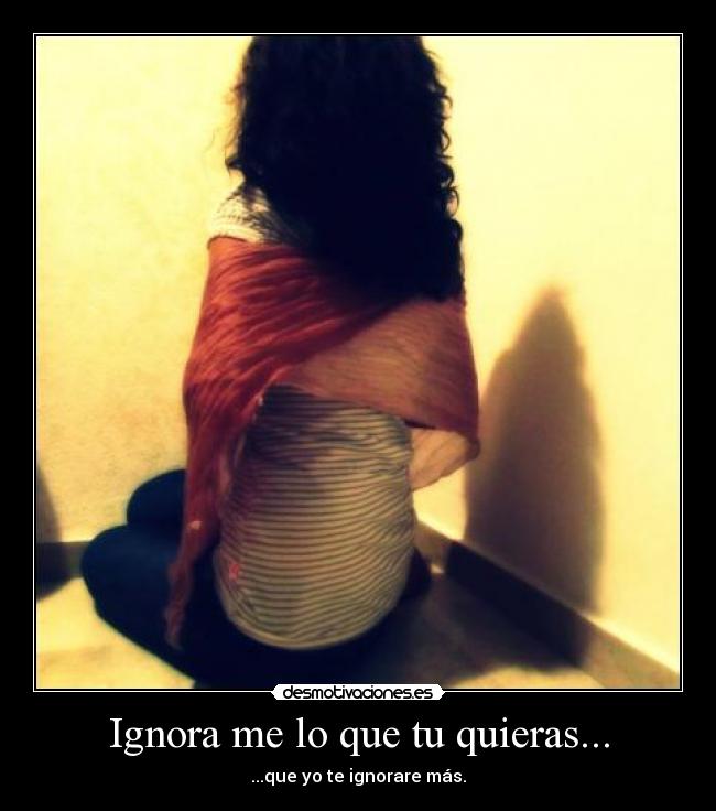 Ignora me lo que tu quieras... - 