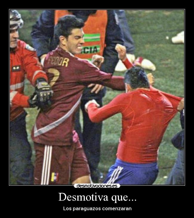 Desmotiva que... - Los paraguazos comenzaran