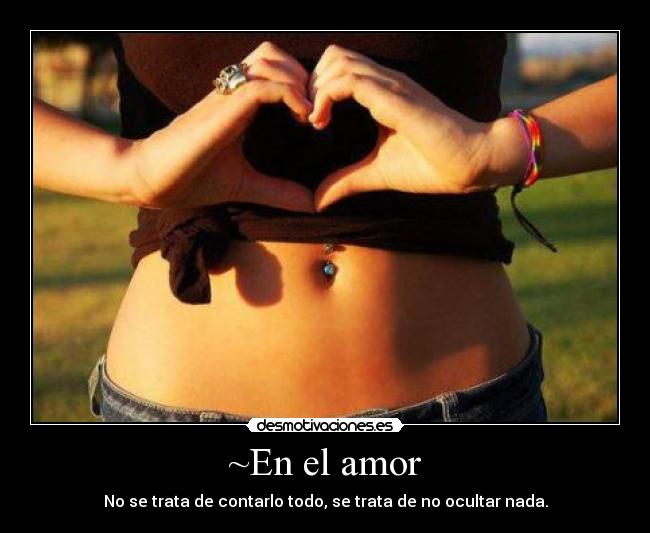 ~En el amor - No se trata de contarlo todo, se trata de no ocultar nada.