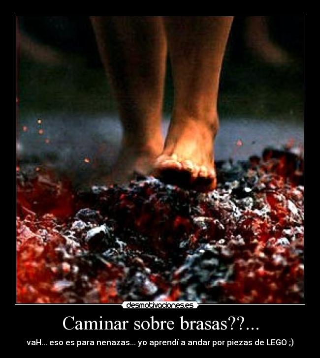 Caminar sobre brasas??... - 