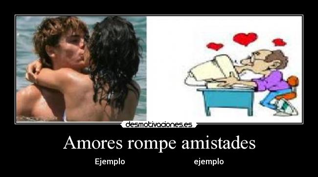 Amores rompe amistades - Ejemplo ejemplo