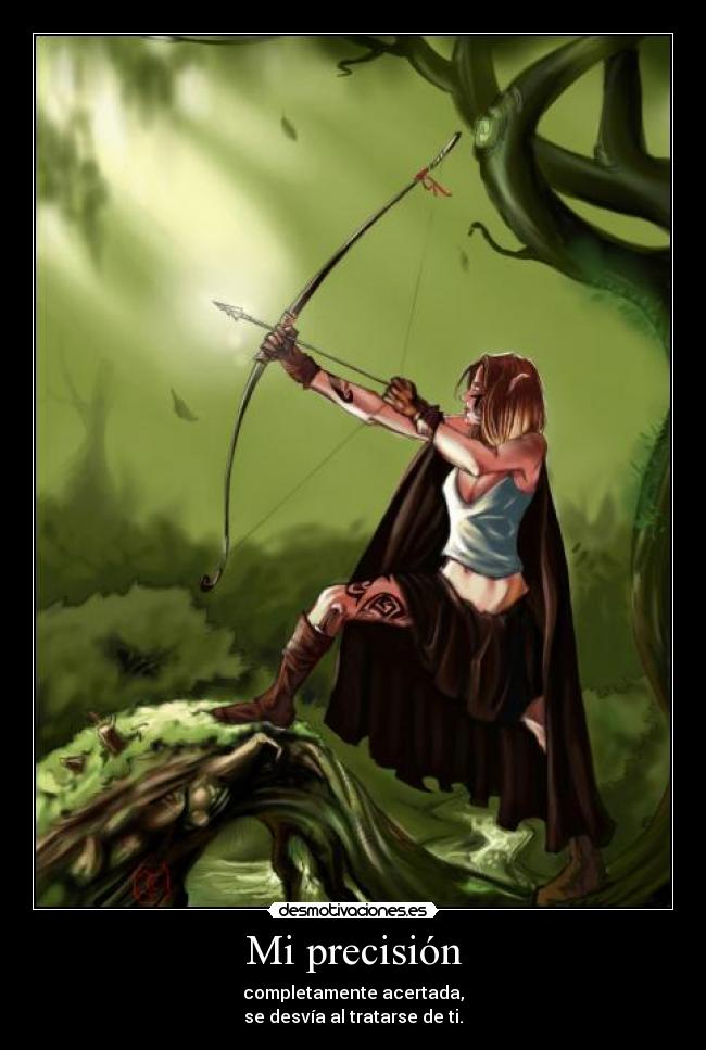 Mi precisión - completamente acertada,
se desvía al tratarse de ti.