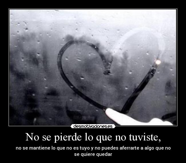 No se pierde lo que no tuviste, -