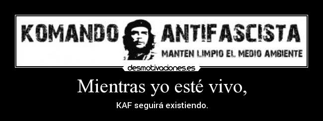 Mientras yo esté vivo, - KAF seguirá existiendo.