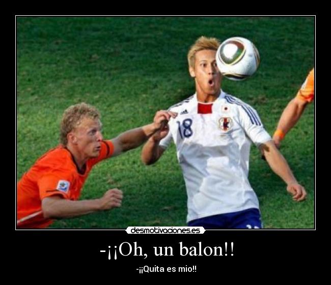 -¡¡Oh, un balon!! -