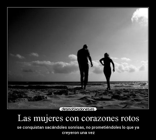 Las mujeres con corazones rotos - se conquistan sacándoles sonrisas, no prometiéndoles lo que ya creyeron una vez