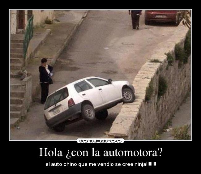 Hola ¿con la automotora? - el auto chino que me vendio se cree ninja!!!!!!!!