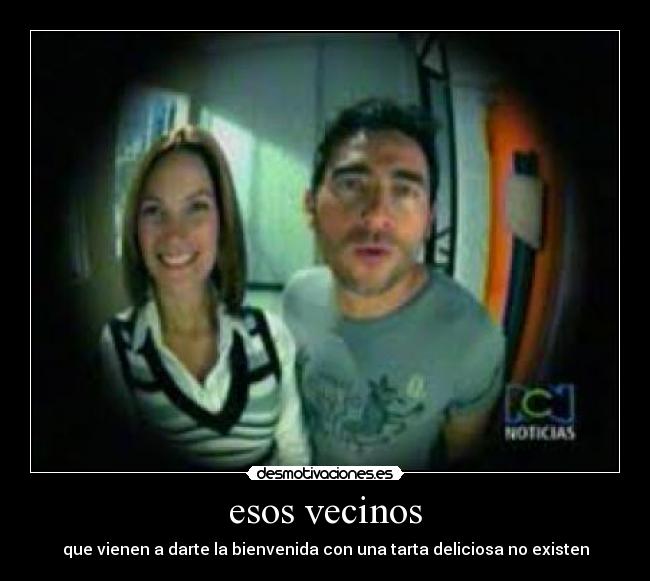esos vecinos - que vienen a darte la bienvenida con una tarta deliciosa no existen