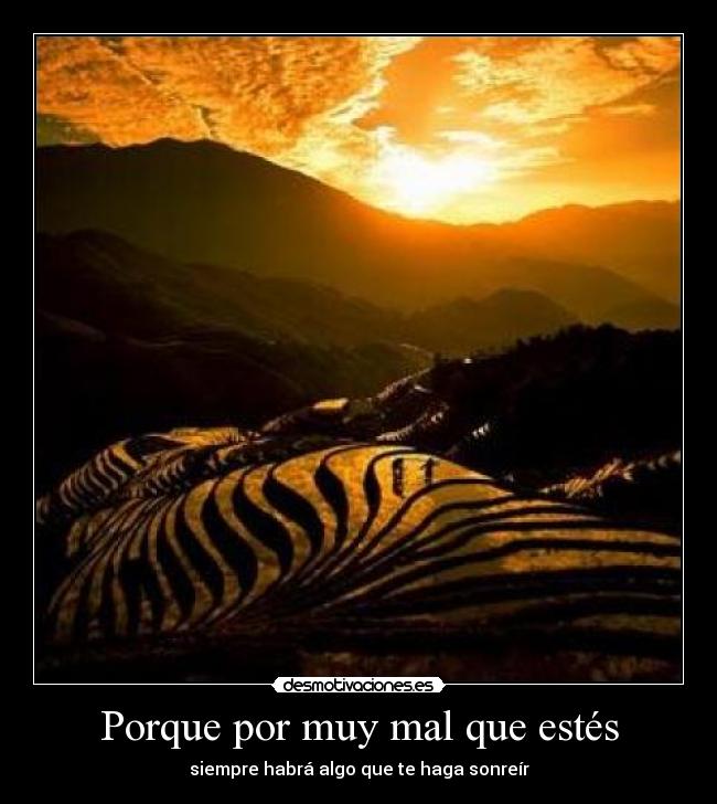 Porque por muy mal que estés -