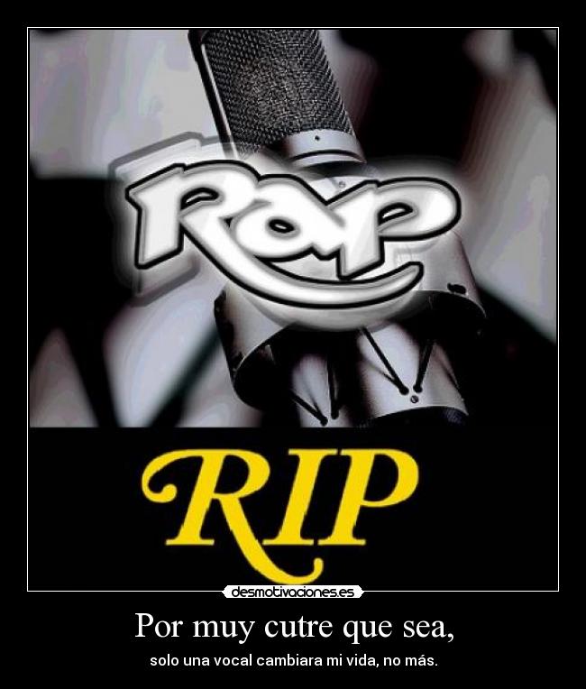 Por muy cutre que sea, - solo una vocal cambiara mi vida, no más.