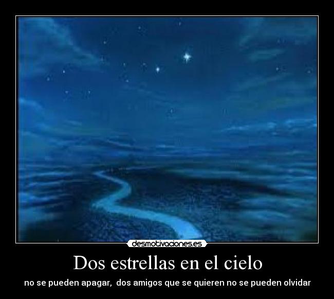 Dos estrellas en el cielo - no se pueden apagar, dos amigos que se quieren no se pueden olvidar