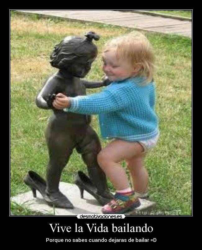 Vive la Vida bailando - Porque no sabes cuando dejaras de bailar =D