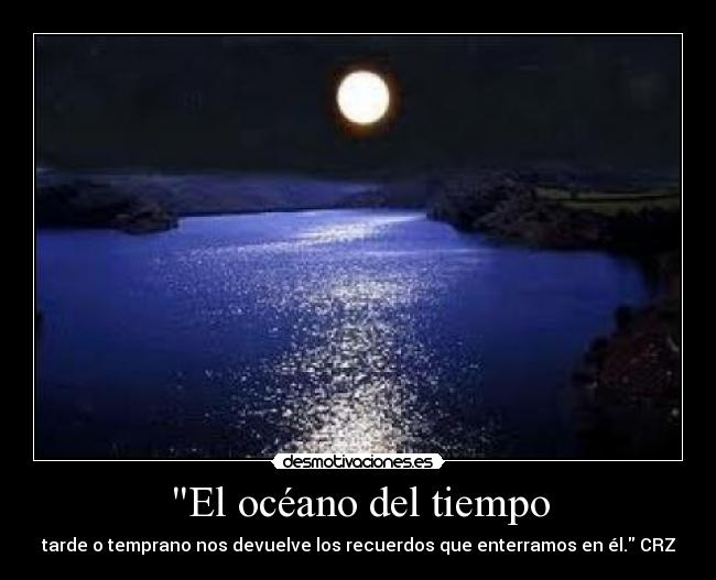El océano del tiempo - tarde o temprano nos devuelve los recuerdos que enterramos en él. CRZ