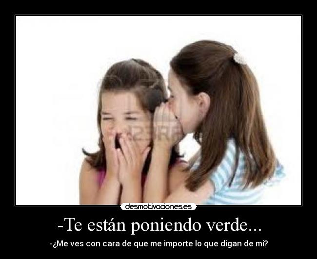 -Te están poniendo verde... - -¿Me ves con cara de que me importe lo que digan de mi?