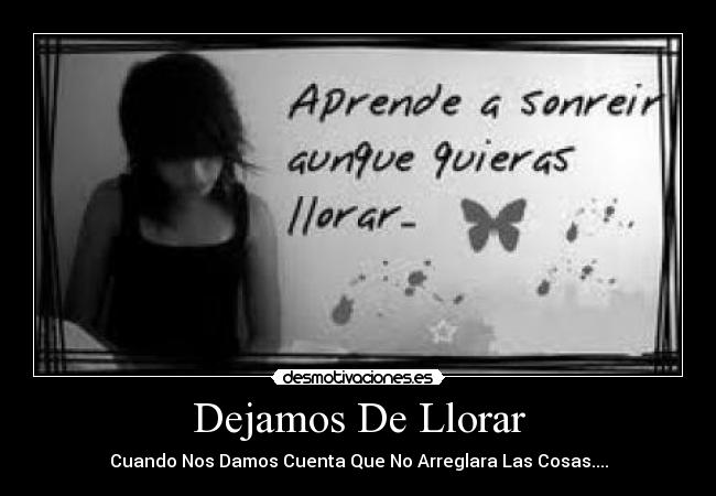 Dejamos De Llorar - Cuando Nos Damos Cuenta Que No Arreglara Las Cosas....