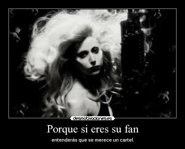 Porque si eres su fan - entenderás que se merece un cartel.
