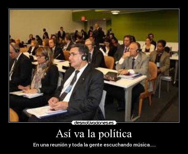 Así va la política - En una reunión y toda la gente escuchando música.....