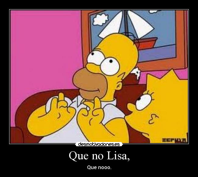 Que no Lisa, -