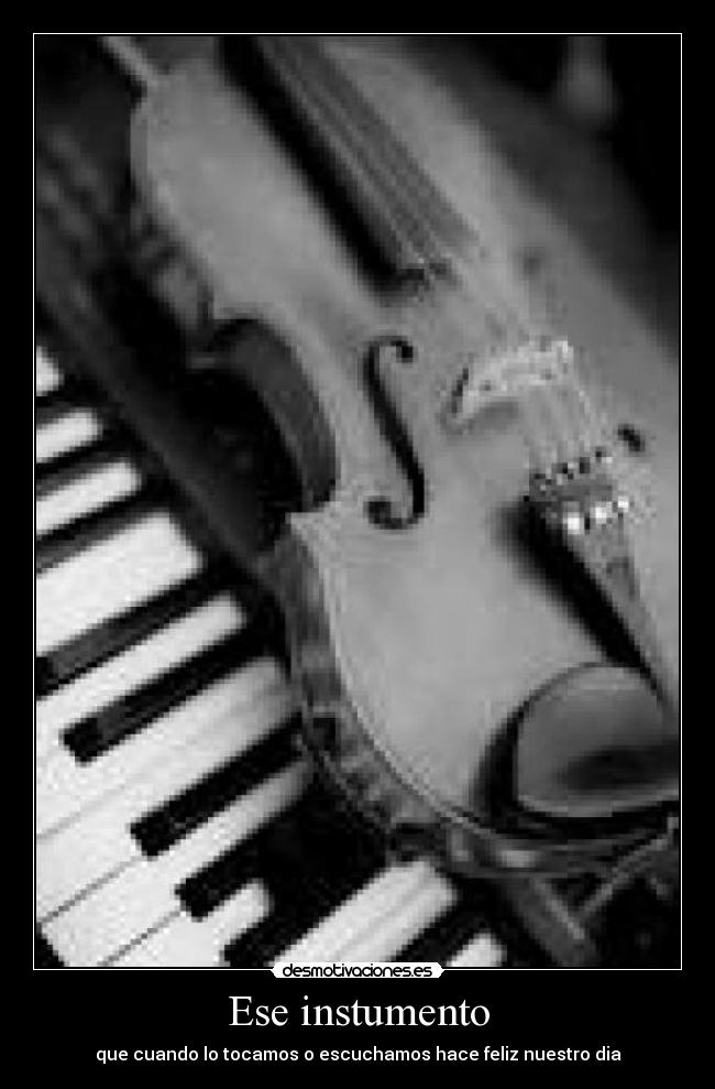 Ese instumento - que cuando lo tocamos o escuchamos hace feliz nuestro dia