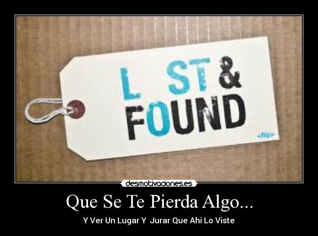 Que Se Te Pierda Algo... - Y Ver Un Lugar Y Jurar Que Ahi Lo Viste