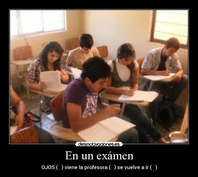 En un exámen - OJOS (← →) viene la profesora (↓ ↓) se vuelve a ir (← →)