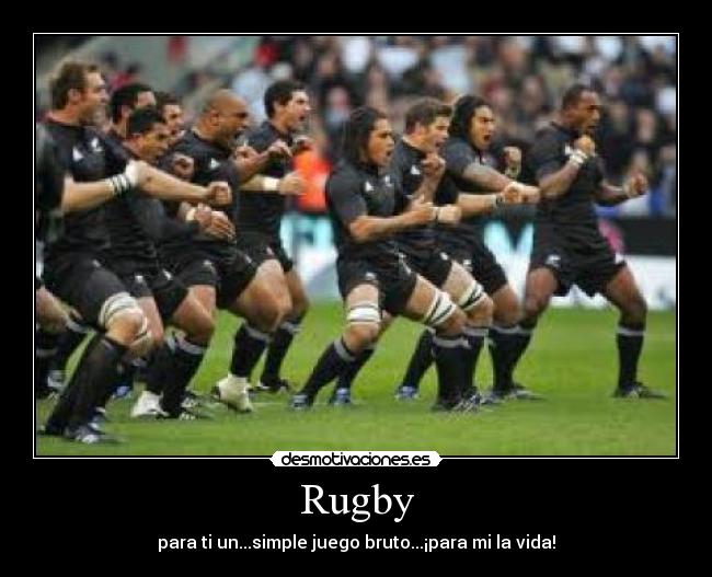 Rugby - para ti un...simple juego bruto...¡para mi la vida!