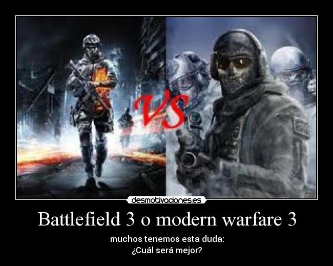 Battlefield 3 o modern warfare 3 - muchos tenemos esta duda:
¿Cuál será mejor?