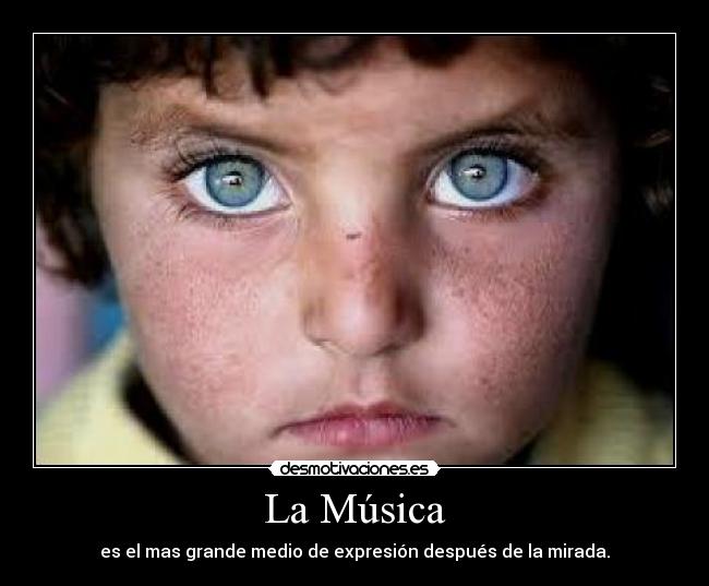 La Música - es el mas grande medio de expresión después de la mirada.