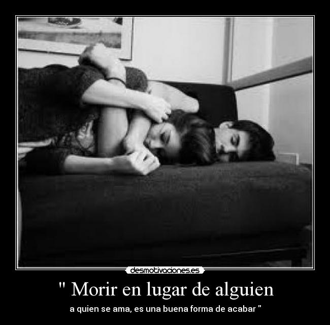 Morir en lugar de alguien - a quien se ama, es una buena forma de acabar