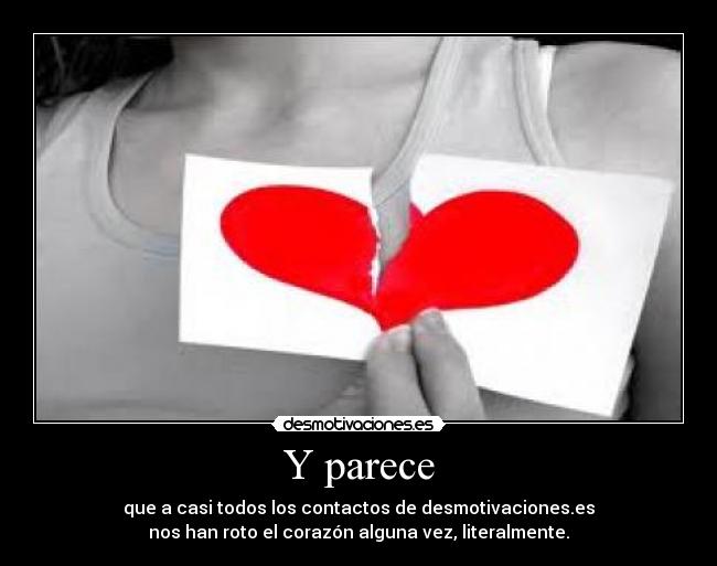Y parece - que a casi todos los contactos de desmotivaciones.es
nos han roto el corazón alguna vez, literalmente.
